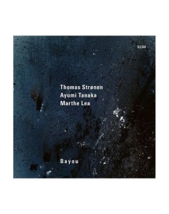 Виниловая пластинка Thomas Stronen Ayumi Tanaka Marthe Lea Bayou 0602435774749 Ecm records